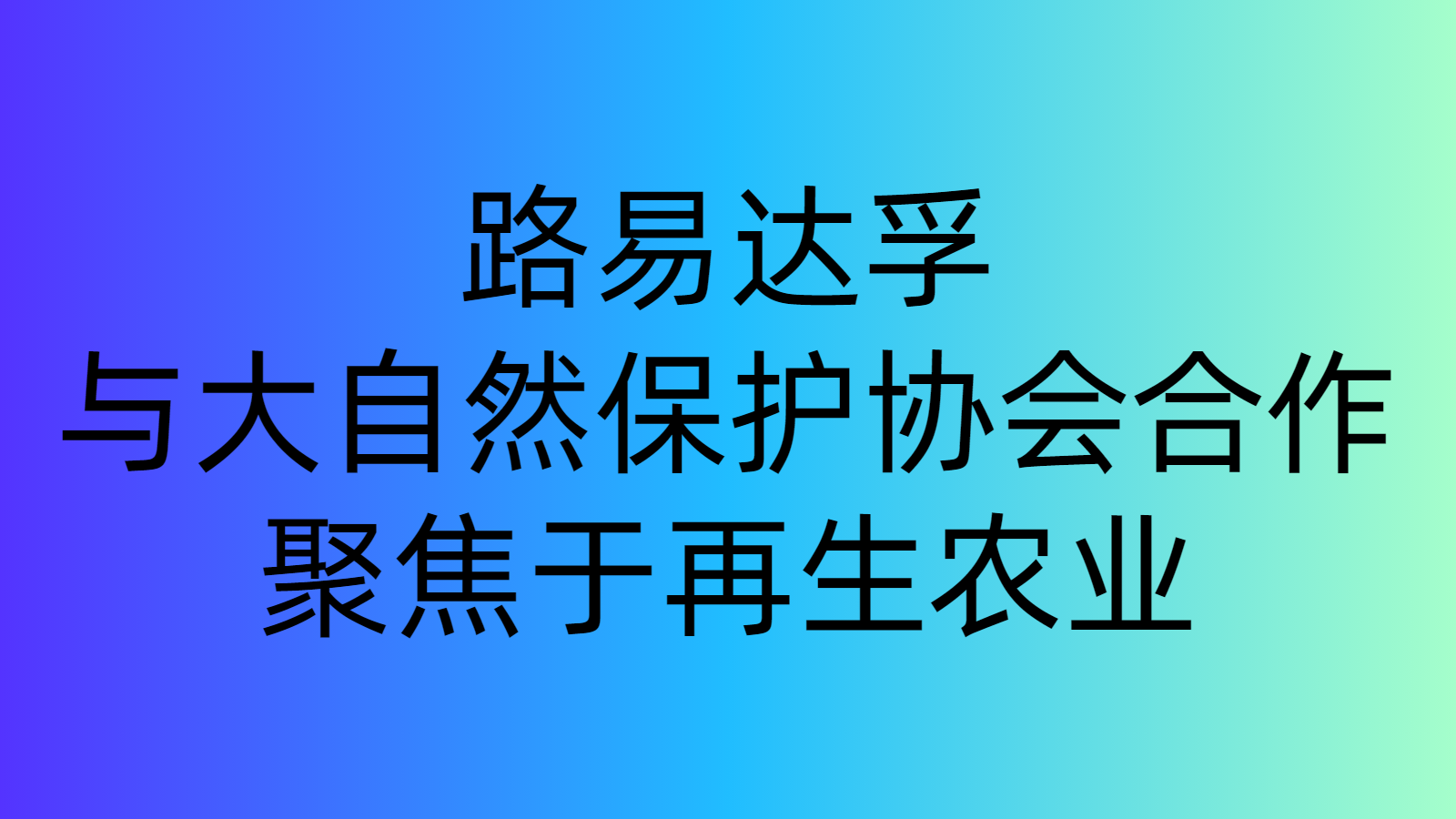 路易达孚与大自然保护协会合作，聚焦于再生农业